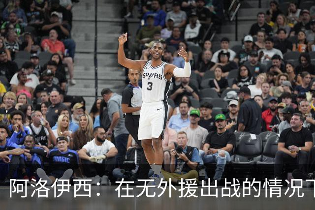 阿洛伊西：在无外援出战的情况下，球队对战术打法进行了相应调整